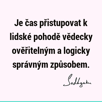 Je čas přistupovat k lidské pohodě vědecky ověřitelným a logicky správným způ