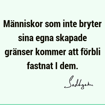 Människor som inte bryter sina egna skapade gränser kommer att förbli fastnat i