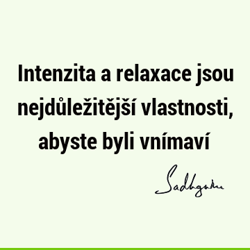 Intenzita a relaxace jsou nejdůležitější vlastnosti, abyste byli vnímaví