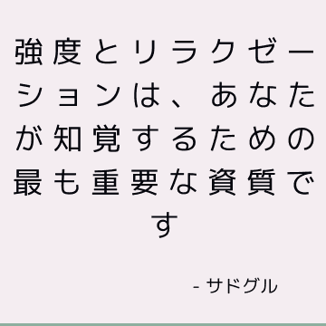 強度とリラクゼーションは、あなたが知覚するための最も重要な資質です