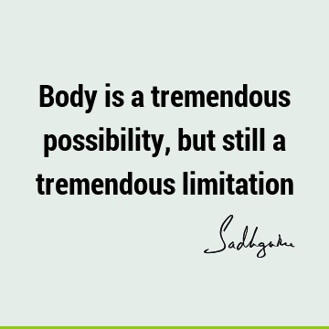 Body is a tremendous possibility, but still a tremendous
