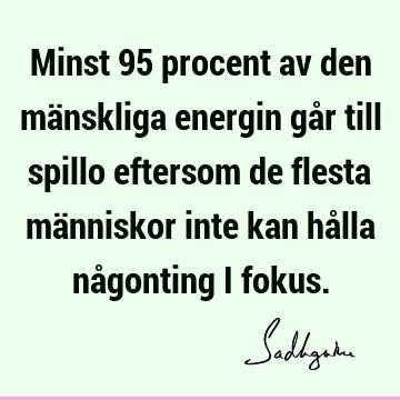 Minst 95 procent av den mänskliga energin går till spillo eftersom de flesta människor inte kan hålla någonting i