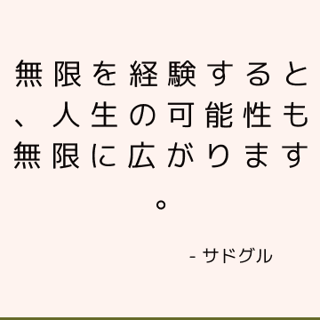 無限を経験すると、人生の可能性も無限に広がります。