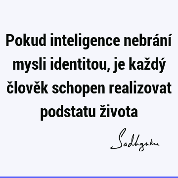 Pokud inteligence nebrání mysli identitou, je každý člověk schopen realizovat podstatu ž