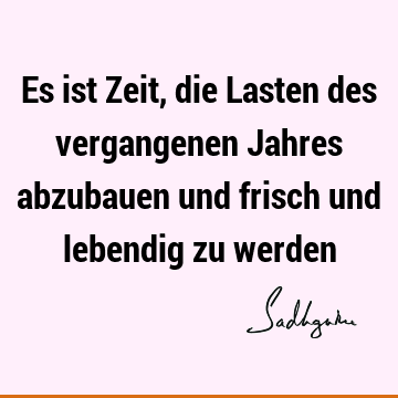 Es ist Zeit, die Lasten des vergangenen Jahres abzubauen und frisch und lebendig zu