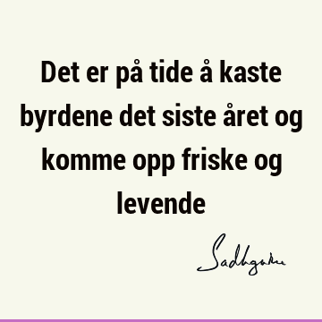 Det er på tide å kaste byrdene det siste året og komme opp friske og