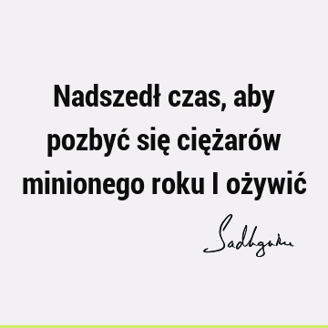 Nadszedł czas, aby pozbyć się ciężarów minionego roku i ożywić