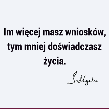 Im więcej masz wniosków, tym mniej doświadczasz ż