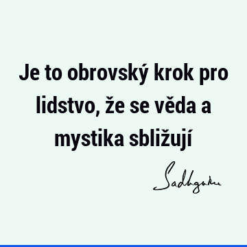 Je to obrovský krok pro lidstvo, že se věda a mystika sbližují