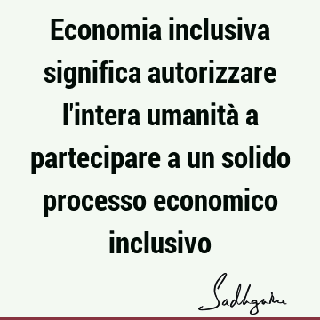 Economia inclusiva significa autorizzare l
