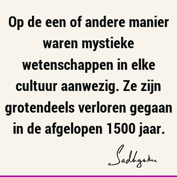 Op de een of andere manier waren mystieke wetenschappen in elke cultuur aanwezig. Ze zijn grotendeels verloren gegaan in de afgelopen 1500