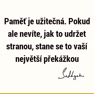 Paměť je užitečná. Pokud ale nevíte, jak to udržet stranou, stane se to vaší největší překáž