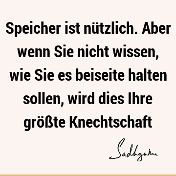 Speicher ist nützlich. Aber wenn Sie nicht wissen, wie Sie es beiseite halten sollen, wird dies Ihre größte K