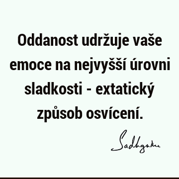 Oddanost udržuje vaše emoce na nejvyšší úrovni sladkosti - extatický způsob osvícení