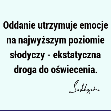 Oddanie utrzymuje emocje na najwyższym poziomie słodyczy - ekstatyczna droga do oś