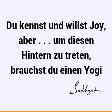 Du kennst und willst Joy, aber ... um diesen Hintern zu treten, brauchst du einen Y