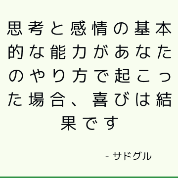 思考と感情の基本的な能力があなたのやり方で起こった場合、喜びは結果です