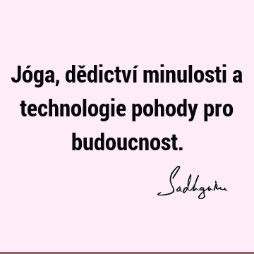 Jóga, dědictví minulosti a technologie pohody pro