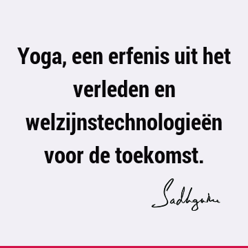 Yoga, een erfenis uit het verleden en welzijnstechnologieën voor de