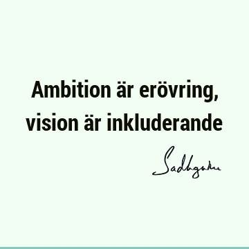Ambition är erövring, vision är