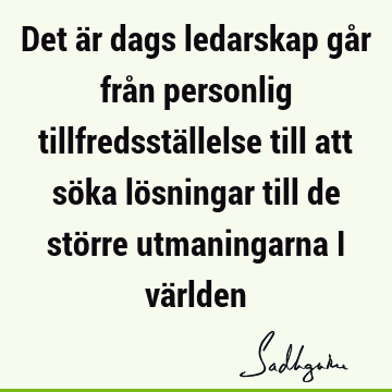 Det är dags ledarskap går från personlig tillfredsställelse till att söka lösningar till de större utmaningarna i vä