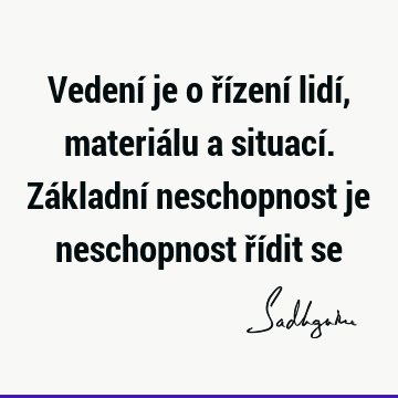 Vedení je o řízení lidí, materiálu a situací. Základní neschopnost je neschopnost řídit