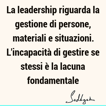 La leadership riguarda la gestione di persone, materiali e situazioni. L