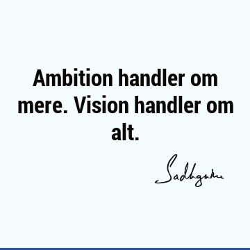 Ambition handler om mere. Vision handler om