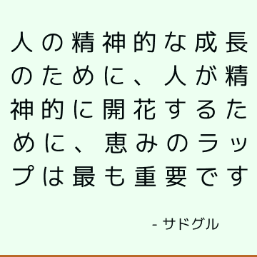 人の精神的な成長のために、人が精神的に開花するために、恵みのラップは最も重要です