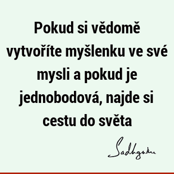 Pokud si vědomě vytvoříte myšlenku ve své mysli a pokud je jednobodová, najde si cestu do svě