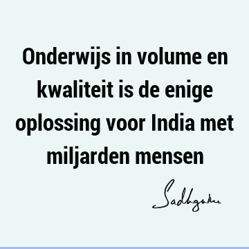 Onderwijs in volume en kwaliteit is de enige oplossing voor India met miljarden