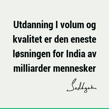 Utdanning i volum og kvalitet er den eneste løsningen for India av milliarder