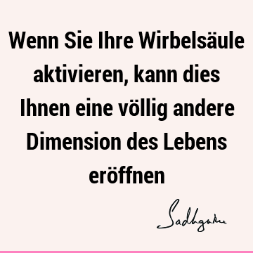 Wenn Sie Ihre Wirbelsäule aktivieren, kann dies Ihnen eine völlig andere Dimension des Lebens erö