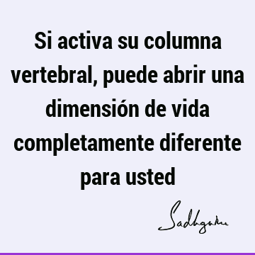 Si activa su columna vertebral, puede abrir una dimensión de vida completamente diferente para