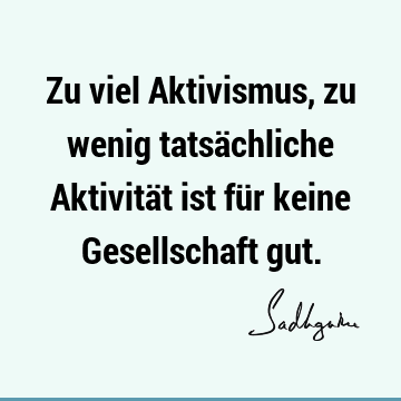 Zu viel Aktivismus, zu wenig tatsächliche Aktivität ist für keine Gesellschaft