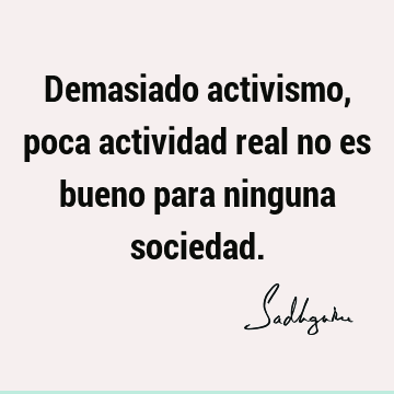 Demasiado activismo, poca actividad real no es bueno para ninguna