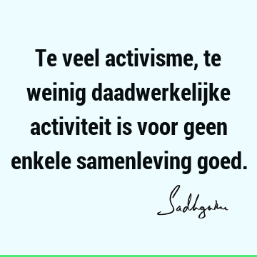 Te veel activisme, te weinig daadwerkelijke activiteit is voor geen enkele samenleving