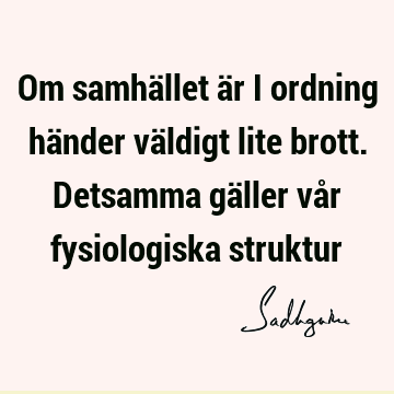 Om samhället är i ordning händer väldigt lite brott. Detsamma gäller vår fysiologiska