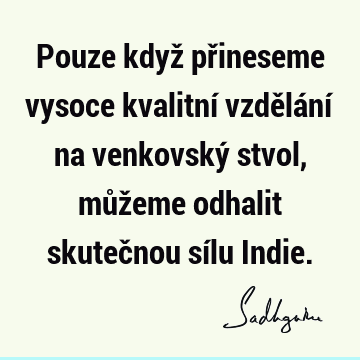 Pouze když přineseme vysoce kvalitní vzdělání na venkovský stvol, můžeme odhalit skutečnou sílu I