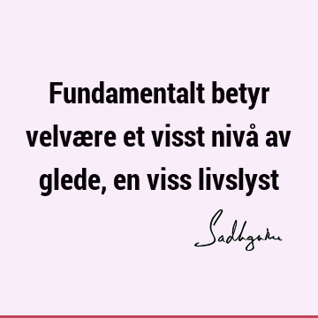 Fundamentalt betyr velvære et visst nivå av glede, en viss