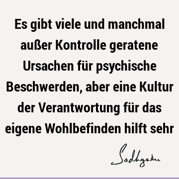 Es gibt viele und manchmal außer Kontrolle geratene Ursachen für psychische Beschwerden, aber eine Kultur der Verantwortung für das eigene Wohlbefinden hilft