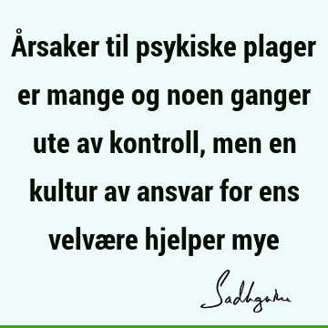 Årsaker til psykiske plager er mange og noen ganger ute av kontroll, men en kultur av ansvar for ens velvære hjelper