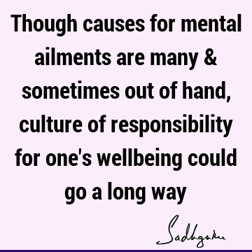Though causes for mental ailments are many & sometimes out of hand, culture of responsibility for one