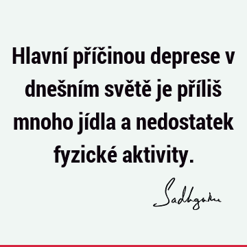 Hlavní příčinou deprese v dnešním světě je příliš mnoho jídla a nedostatek fyzické