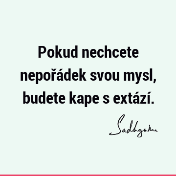 Pokud nechcete nepořádek svou mysl, budete kape s extází