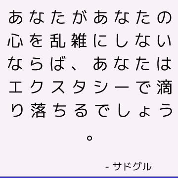 あなたがあなたの心を乱雑にしないならば、あなたはエクスタシーで滴り落ちるでしょう。