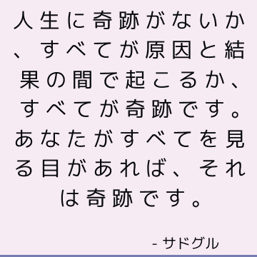 人生に奇跡がないか、すべてが原因と結果の間で起こるか、すべてが奇跡です。 あなたがすべてを見る目があれば、それは奇跡です。