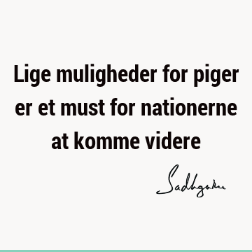 Lige muligheder for piger er et must for nationerne at komme