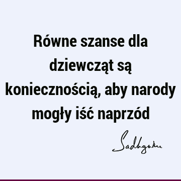 Równe szanse dla dziewcząt są koniecznością, aby narody mogły iść naprzó