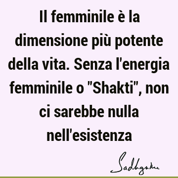 Il femminile è la dimensione più potente della vita. Senza l